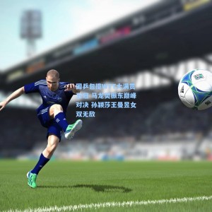 星空体育app-国乒包揽WTT大满贯五冠 马龙樊振东巅峰对决 孙颖莎王曼昱女双无敌